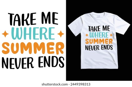 Take Me Where Summer Never Ends T-shirt, summer Typography T-shirt Design