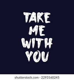 Take me with you quote. Ink hand lettering. Modern brush calligraphy. Handwritten phrase. Inspiration graphic design typography element. Cool simple vector sign.