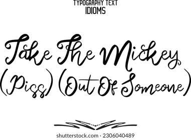 Take The Mickey (Piss) (Out Of Someone) Idiomatic Saying Typography Text Sign 