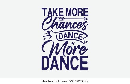 Take More Chances Dance More Dance - Dancing SVG Design, Disco Lovers Quotes, Vintage Calligraphy Design, With Notebooks, Mugs And Others Print.