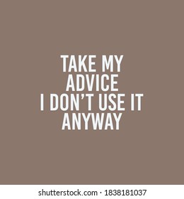 Take My Advice I Don't Use it Anyway Typography Vector Design Can print on T-shirt Poster Banner Stickers Illustration Vector Design 