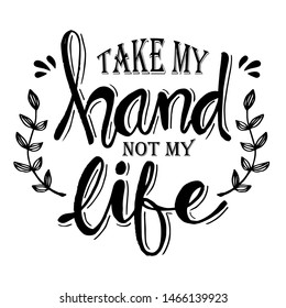 Take my hand not life. Hand lettering typography poster.