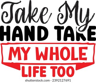 Take my hand take my whole life too