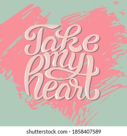 Take my heart - colorful hand lettering poster, postcard, banner, sticker, logo template. Printable vector illustration. Positive motivational inspirational retro phrase for wedding, Valentine's day. 