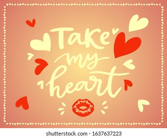 Take my heart hand lettering script to wedding holiday invitation, celebration marriage phrase to greeting card, poster, quote design, calligraphy vector illustration. Cartoon hearts and calligraphy.