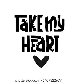 Take My Heart Handwritten Phrase Black and White. Vector Hand Lettering for Greeting Card. Valentine's Day Message.