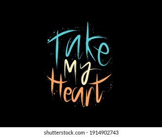 Take My Heart lettering Text on black background in vector illustration. For Typography poster, photo album, label, photo overlays, greeting cards, T-shirts, bags.