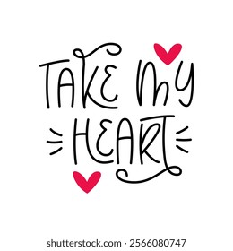 Take My Heart Phrase. Valentine's Day Greeting.