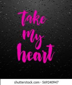 Take my heart pink calligraphy. Valentines day romantic quote greeting card. Handwritten modern brush lover lettering on blackboard. For love cards, banners, posters. Vector illustration stock vector.