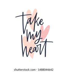 Take My Heart romantic message handwritten with stylish cursive calligraphic font or script. Elegant lettering isolated on white background. Festive vector illustration for St. Valentine's Day.