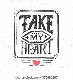 Take My Heart typography text for Saint Valentines Day on white grunge vector background. Hand drawn inscription for 14 February and love confession greeting card
