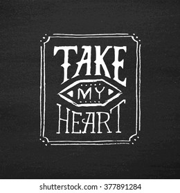Take My Heart typography text on black chalkboard. Hand drawn vector inscription for 14 February and love confession greeting cards. Vintage lettering for Saint Valentines Day