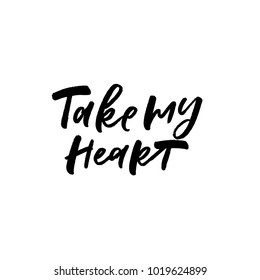 Take my Heart. Valentine's Day calligraphy phrases. Hand drawn romantic postcard. Modern romantic lettering. Isolated on white background.