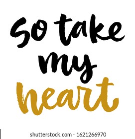 So take my heart. Valentine's day poster. Vector hand drawn lettering. Creative typography card with phrase. Romantic text.