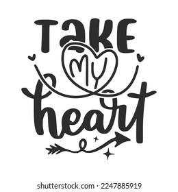 Take My Heart Valentine's Day Lettering Quotes For Printable Poster, T-Shirt Design, etc.