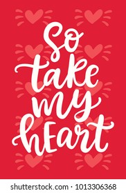 So Take My Heart. Wedding and Valentine Hand Written Lettering. Modern Calligraphy for Gift Tag, Invitation Card. Vector Typography poster in Vintage Retro Style.