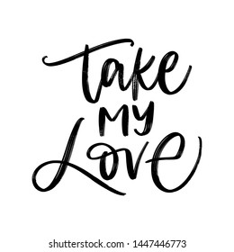 TAKE MY LOVE. LETTERING WORDS. FOR ST VALENTINE'S DAY. LOVELY GREETING HAND LETTERING