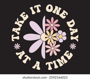 Take it one day at a time. Typography Daisy Flower. 90s Flower with motivation quotes.