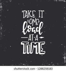 Take it one load at a time Hand drawn typography poster. Conceptual handwritten phrase Home and Family T shirt hand lettered calligraphic design. Inspirational vector