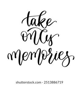 take only memories - hand lettering inscription inspiration text about travel