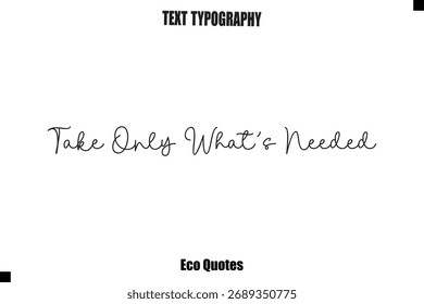 Take Only What’s Needed   Inspirational Quote Cursive Typography Text
