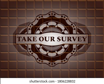 Take Our Survey text inside chocolate bar emblem. Brown handsome background. Artistic illustration. 