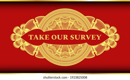 Take Our Survey text inside Currency Red color and Gold emblem. Traditional fancy background. Artistic illustration. 