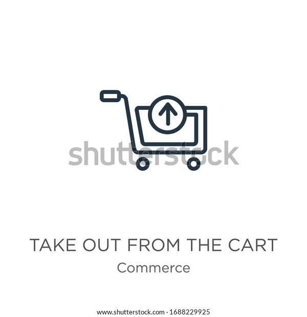 Take out from the\
cart icon. Thin linear take out from the cart outline icon isolated\
on white background from commerce collection. Line vector sign,\
symbol for web and mobile