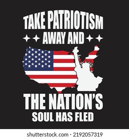 Take Patriotism Away And The Nation’s Soul Has Fled T-Shirt Design