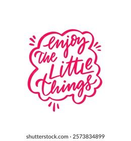 Take pleasure in and appreciate the Little Things, a truly Inspirational Quote Art piece