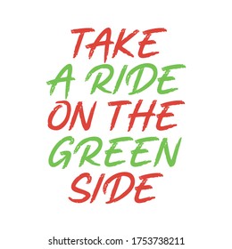 Take a ride on the green side. Best amazing climate change quote. Modern calligraphy and hand lettering