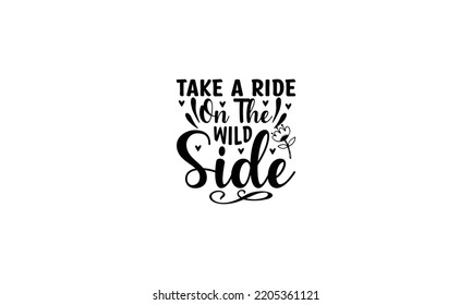 Take a ride on the wild side  -   Lettering design for greeting banners, Mouse Pads, Prints, Cards and Posters, Mugs, Notebooks, Floor Pillows and T-shirt prints design.