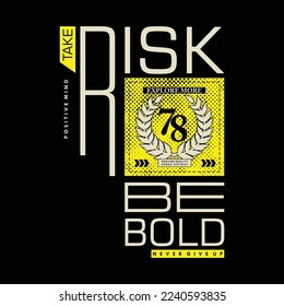 take risk be bold, slogan graphic, typography vector, t shirt design, illustration, good for casual style