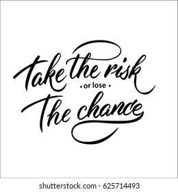 Take the risk or lose the chance. Hand drawn lettering phrase. For photo overlays, greeting card or t-shirt print, poster design

 