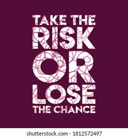 TAKE THE RISK OR LOSE THE CHANCE. Life quote with modern background vector illustration