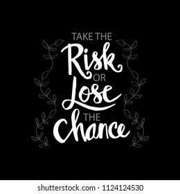 Take the risk or lose the chance phrase