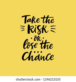 Take the risk or luse chance. Lettering handwritten quote. Perfect for posters, greeting cards, mugs, t-shirts designs and social media.