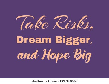 Take Risks, Dream Bigger, and Hope Big. Text art