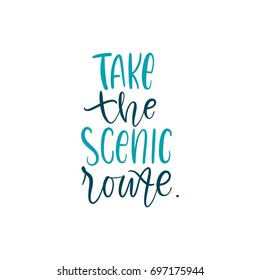 Take the scenic route. Bright colored letters. Modern hand drawn lettering. Hand-painted inscription. Motivational calligraphy poster. Stylish font typography. Quote for cards, invitations.