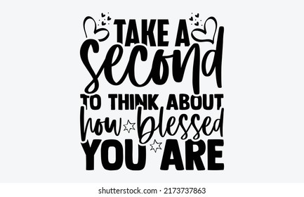 Take a second to think about how blessed you are - gratitude t shirts design, Hand drawn lettering phrase, Calligraphy t shirt design, Isolated on white background, svg Files for Cutting Cricut and Si