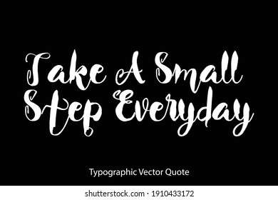 Take A Small Step Everyday. Hand Written Bold Typography Text Quote On Black Background