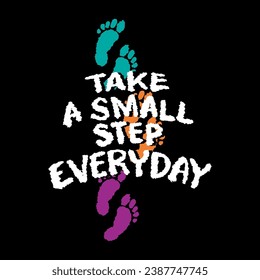 Take a small step everyday. Inspirational motivational quote.