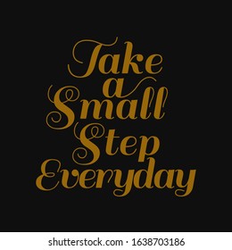 Take a small step everyday. Motivational quotes