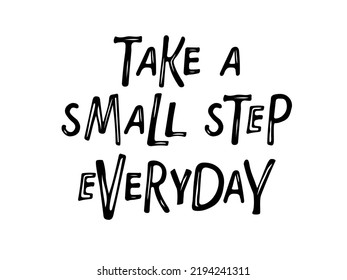 Take a small step everyday text isolated black on white background. Motivational Quote Typography. Handwritten design for banner, flyer, brochure, card, poster, t-shirt. Inspirational quote