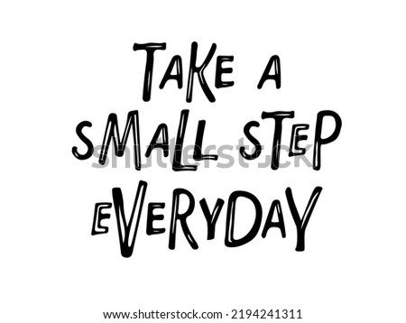 Take a small step everyday text isolated black on white background. Motivational Quote Typography. Handwritten design for banner, flyer, brochure, card, poster, t-shirt. Inspirational quote