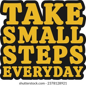 Take Small Steps Everyday Motivational Typographic Quote Design for T-Shirt, Mugs or Other Merchandise.