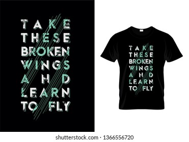 Take These Broken Wings And Learn To Fly Typography Quotes T Shirt Design