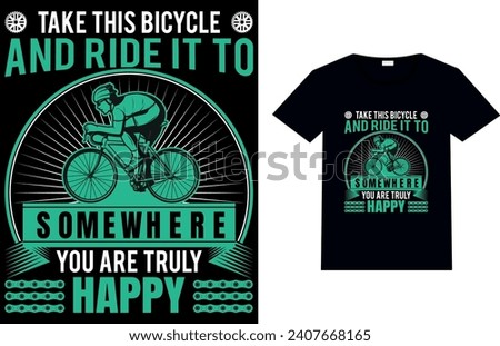 TAKE THIS BICYCLE AND RIDE IT TO SOMEWHERE YOU ARE TRULY HAPPY, Cycling T-shirt design