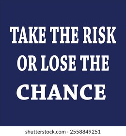 take thr risk or lose the chance