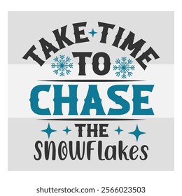 Take Time To Chase,  The Snowflakes,  Snow Day, Snow, Winter day, funny winter, Blizzard, Snowflake Png, Holiday, Winter Tshirt, Cut Files, typography, up to snow good,